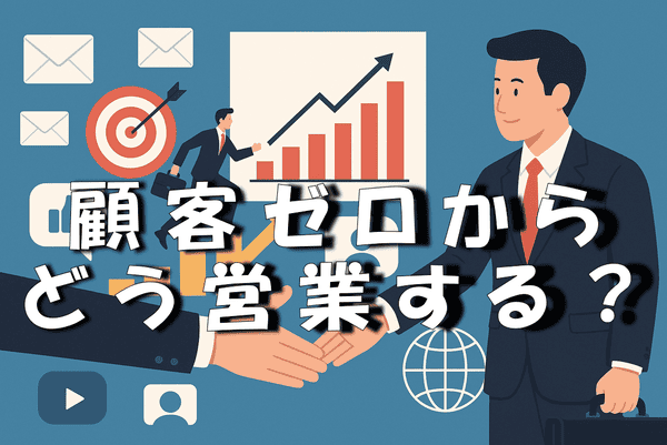 スーツ姿の男性たちが握手するビジネス風のイラスト。「『顧客ゼロ』からどう営業する？」という文字が配置されている。