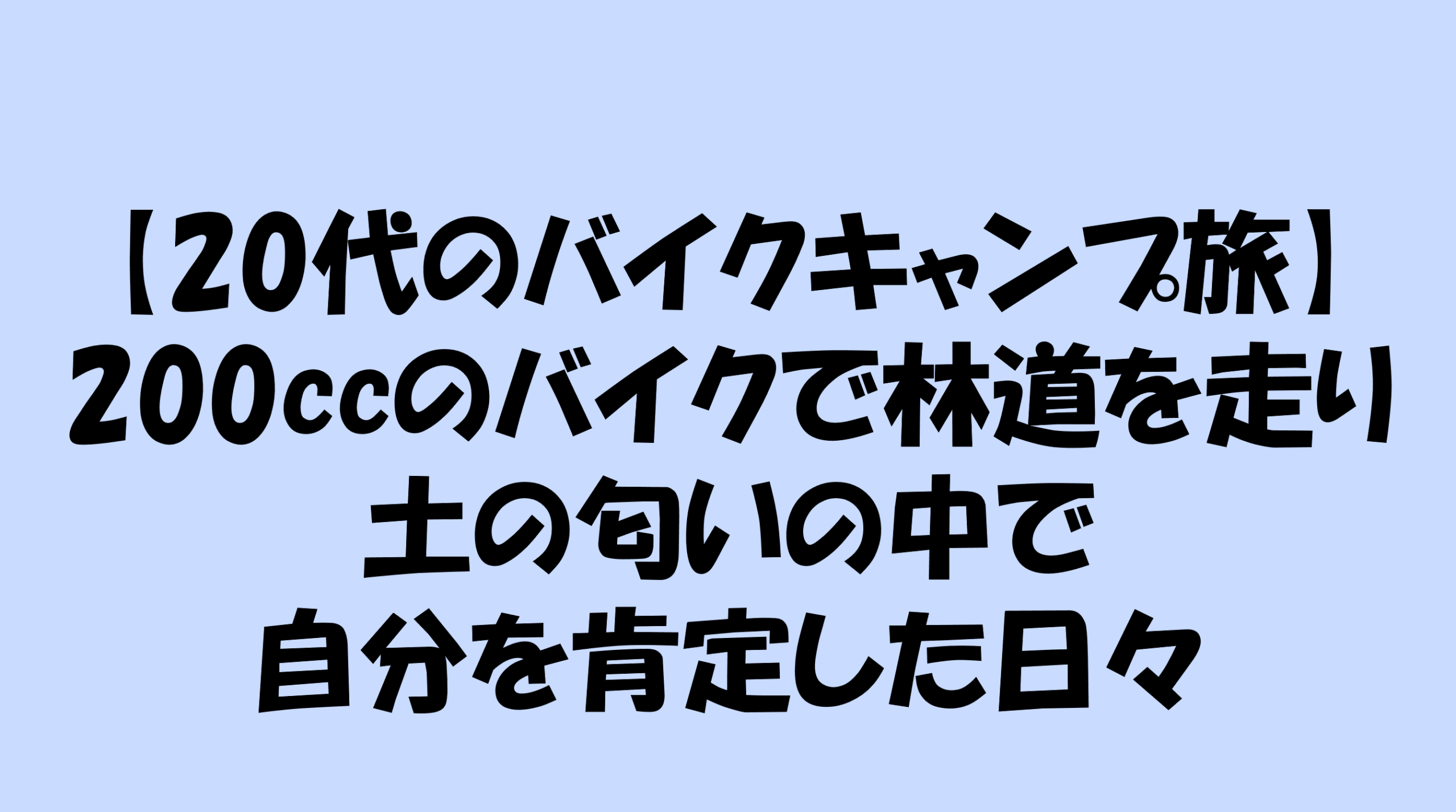 【20代のバイクキャンプ旅】200ccのバイクで林道を走り、土の匂いの中で自分を肯定した日々のアイキャッチ